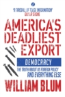 America's Deadliest Export : Democracy - The Truth about US Foreign Policy and Everything Else - Book