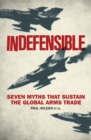 Indefensible : Seven Myths That Sustain the Global Arms Trade - Book