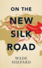 On the New Silk Road : Journeying through China's Artery of Power - Book
