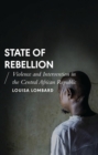 State of Rebellion : Violence and Intervention in the Central African Republic - Book