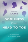 Godliness from Head to Toe : An Introduction to the Book of James - Book