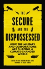 The Secure and the Dispossessed : How the Military and Corporations are Shaping a Climate-Changed World - eBook