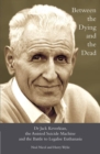 Between the Dying and the Dead : Dr. Jack Kevorkian, the Assisted Suicide Machine and the Battle to Legalise Euthanasia - eBook