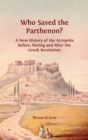 Who Saved the Parthenon? : A New History of the Acropolis Before, Durin - Book