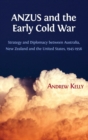 ANZUS and the Early Cold War : Strategy and Diplomacy between Australia, New Zealand and the United States, 1945-1956 - Book