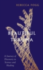 Beautiful Trauma : A Journey of Discovery in Science and Healing - Book