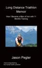 Long Distance Triathlon Memoir - How I Became a Man of Iron with 11 Months Training - Book