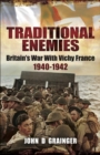 Traditional Enemies : Britain's War With Vichy France 1940-42 - eBook