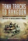 Tank Tracks to Rangoon: The Story of British Armour in Burma - Book