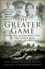 The Greater Game : Sporting Icons Who Fell in the Great War - eBook