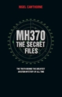 MH370 The Secret Files - At Last…The Truth Behind the Greatest Aviation Mystery of All Time - Book