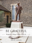 Be Grateful: Brighton College's Fallen 1939-45 - Book