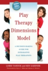 Play Therapy Dimensions Model : A Decision-Making Guide for Integrative Play Therapists - eBook