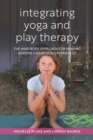 Integrating Yoga and Play Therapy : The Mind-Body Approach for Healing Adverse Childhood Experiences - eBook