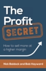 The Profit Secret : How to sell more at a higher margin - eBook