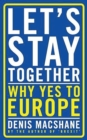 Let's Stay Together : Why Yes to Europe - Book