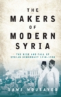 The Makers of Modern Syria : The Rise and Fall of Syrian Democracy 1918-1958 - Book
