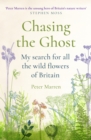 Chasing the Ghost : My Search for all the Wild Flowers of Britain - Book