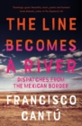 The Line Becomes A River : Dispatches from the Mexican Border - Book