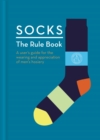 Socks: The Rule Book : 10 essential rules for the wearing and appreciation of men's hosiery - Book