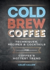 Cold Brew Coffee : Techniques, Recipes & Cocktails for Coffee's Hottest Trend - eBook