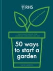 RHS 50 Ways to Start a Garden : Ideas and Inspiration for Growing Indoors and Out - Book