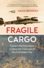 Fragile Cargo : China’s Wartime Race to Save the Treasures of the Forbidden City - Book