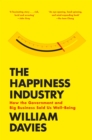 The Happiness Industry : How the Government and Big Business Sold Us Well-Being - Book