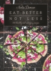 Eat Better Not Less : 100 Healthy and Satisfying Recipes - Book