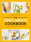 The Zero Waste Cookbook : 100 Recipes for Cooking Without Waste - Book