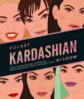 Pocket Kardashian Wisdom : Sassy, Shameless and Surprisingly Profound Quotes From the Whole Family - Book
