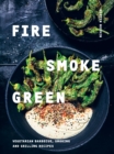 Fire, Smoke, Green : Vegetarian Barbecue, Smoking and Grilling Recipes - eBook