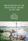 Archaeology of the Ouse Valley, Sussex, to AD 1500 - Book