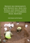 Bronze Age Monuments and Bronze Age, Iron Age, Roman and Anglo-Saxon Landscapes at Cambridge Road, Bedford - Book