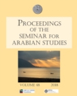 Proceedings of the Seminar for Arabian Studies Volume 48 2018 : Papers from the fifty-first meeting of the Seminar for Arabian Studies held at the British Museum, London, 4th to 6th August 2017 - Book