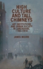 High Culture and Tall Chimneys : Art Institutions and Urban Society in Lancashire, 1780-1914 - Book