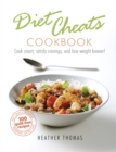 Diet Cheats Cookbook : Cook smart, satisfy cravings, and lose weight forever! - Book