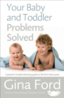 Your Baby and Toddler Problems Solved : A parent's trouble-shooting guide to the first three years - Book