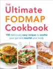 The Ultimate FODMAP Cookbook : 150 deliciously easy recipes to soothe your gut and nourish your body - Book
