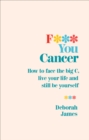 F*** You Cancer : How to face the big C, live your life and still be yourself - Book