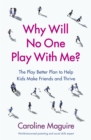 Why Will No One Play With Me? : The Play Better Plan to Help Kids Make Friends and Thrive - Book