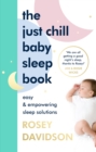 The Just Chill Baby Sleep Book : Easy and Empowering Sleep Solutions - Book
