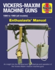 Vickers-Maxim Machine Gun Enthusiasts' Manual : An insight into the development, manufacture and operation of the Vickers-Maxim medium machine guns. - Book
