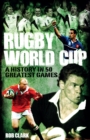 Rugby World Cup Greatest Games : A History in 50 Matches - Book