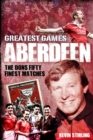 Aberdeen Greatest Games : The Dons' Fifty Finest Matches - Book