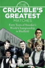 The Crucible's Greatest Matches : Forty Years of Snooker's World Championship in Sheffield - eBook