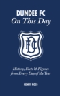 Dundee FC On This Day : History, Facts &amp; Figures from Every Day of the Year - eBook