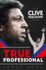 True Professional : The Clive Sullivan Story - eBook