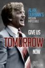 Give Us Tomorrow Now : Alan Durban's Mission Impossible - Book