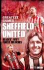 Sheffield United Greatest Games : The Blades' Fifty Finest Matches - Book